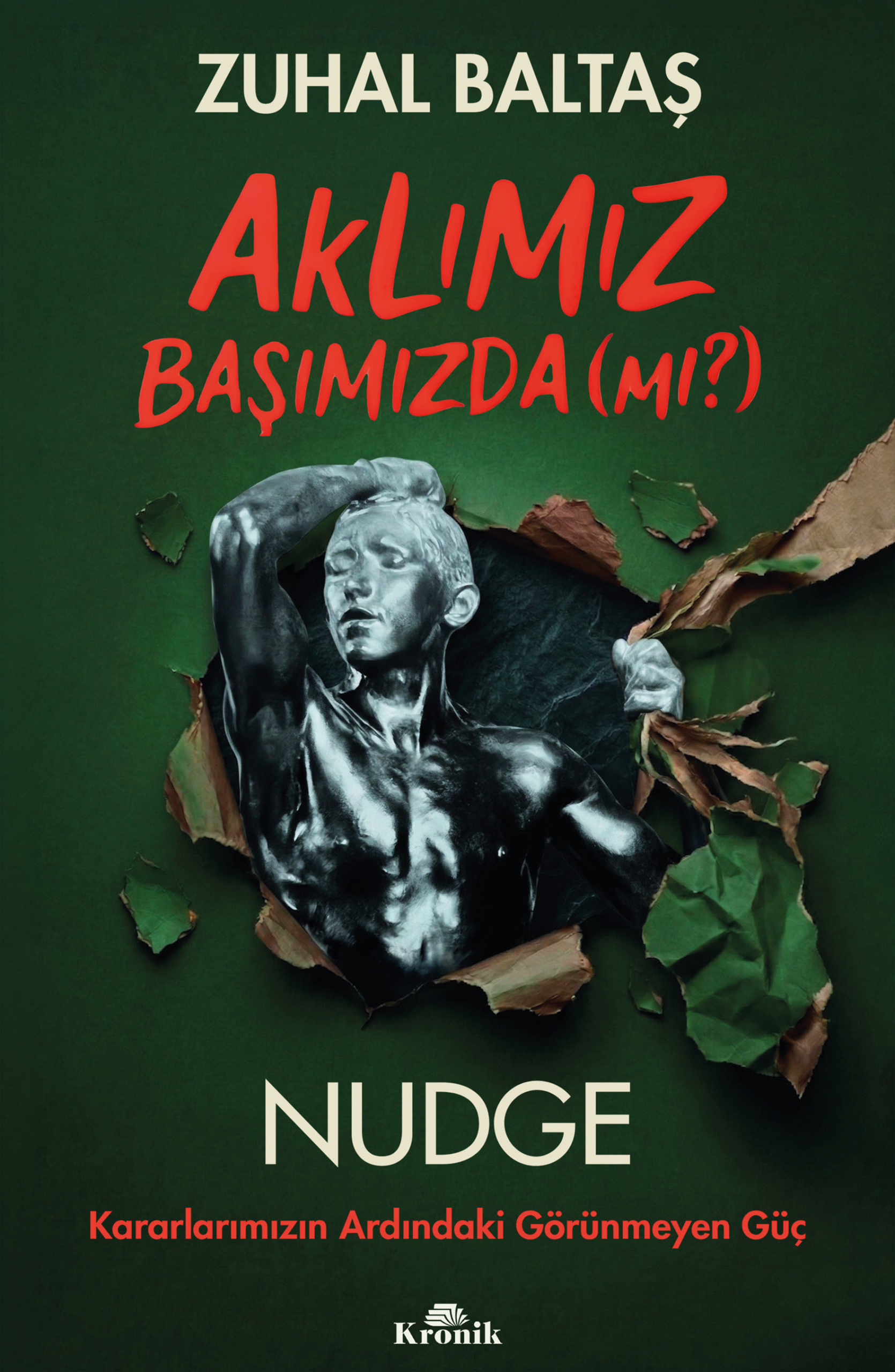 Book cover: Turkish title by Zuhal Baltas, 'AKLIMIZ BAŞIMIZDA (MI?)' with a green torn-paper background and a grayscale statue figure emerging, followed by 'NUDGE' and Kronik logo.